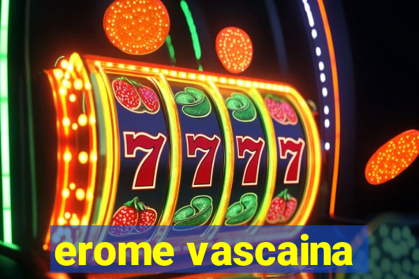 erome vascaina